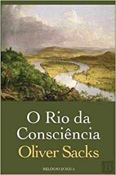 O Rio da Consciência by Oliver Sacks, José Miguel Silva