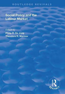 Social Policy and the Labour Market by Theodore R. Marmor, Philip R. de Jong