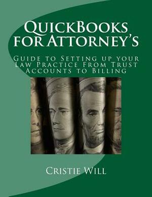 QuickBooks for Attorney's: Guide to Setting up your Law Practice From Trust Accounts to Billing by Cristie Will