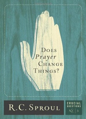 Does Prayer Change Things? by R.C. Sproul