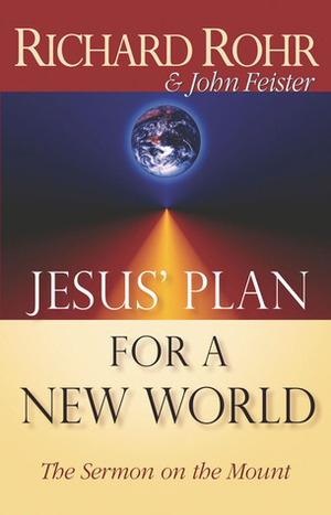 Jesus' Plan for a New World: The Sermon on the Mount by Richard Rohr, John Bookser Feister