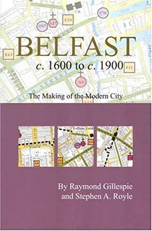 Belfast c. 1600 to c. 1900 by Raymond Gillespie, Stephen A. Royle