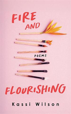 Fire and Flourishing: Poems by Kassi Wilson