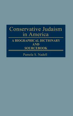 Conservative Judaism in America: A Biographical Dictionary and Sourcebook by Marc Raphael, Pamela S. Nadell