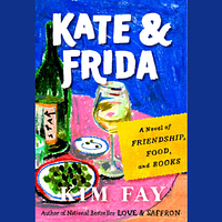 Kate & Frida: A Novel of Friendship, Food, and Books by Kim Fay