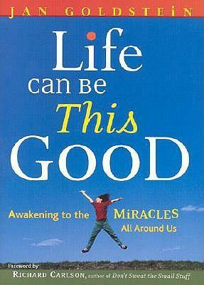 Life Can Be This Good: Awakening to the Miracles All Around Us by Jan Goldstein