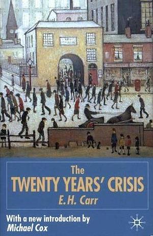 The Twenty Years' Crisis, 1919-1939: Reissued with new introduction by Edward Hallett Carr, Edward Hallett Carr