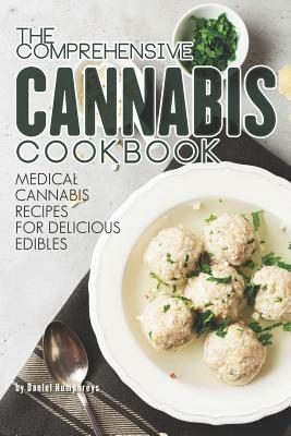 The Comprehensive Cannabis Cookbook: Medical Cannabis Recipes for Delicious Edibles by Daniel Humphreys