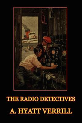 The Radio Detectives by A. Hyatt Verrill