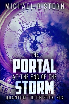 The Portal At The End Of The Storm (Quantum Touch Book 6) by Michael R. Stern