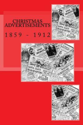 Christmas Advertisements: 1859 - 1912 by Kaylene Canfield