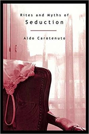 Rites and Myths of Seduction by Aldo Carotenuto