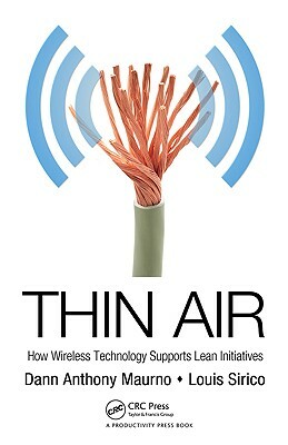 Thin Air: How Wireless Technology Supports Lean Initiatives by Louis Sirico, Dann Anthony Maurno