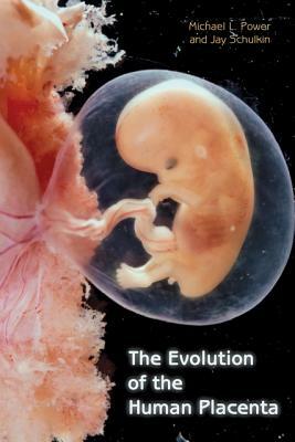 The Evolution of the Human Placenta by Jay Schulkin, Michael L. Power