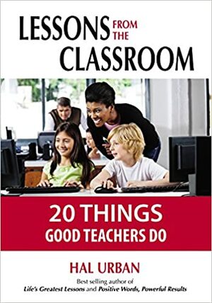 Lessons from the Classroom: 20 Things Good Teachers Do by Hal Urban