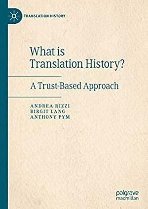 What is Translation History?: A Trust-Based Approach by Andrea Rizzi, Anthony Pym, Birgit Lang