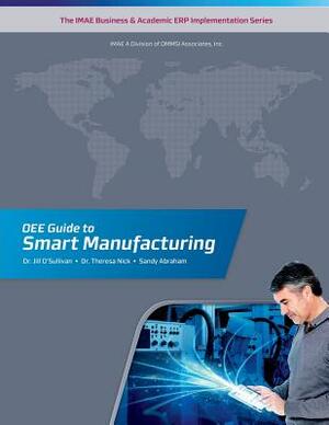 OEE Guide to Smart Manufacturing by Sandy Abraham, Theresa Nick, Jill a. O'Sullivan