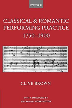 Classical & Romantic Performing Practice 1750-1900 by Sir Norrington, Clive Brown, Roger Norrington