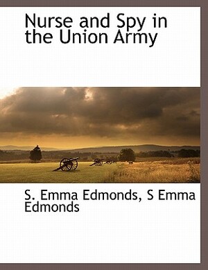 Nurse and Spy in the Union Army by S. Emma Edmonds