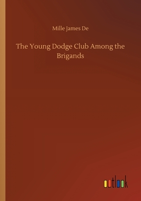 The Young Dodge Club Among the Brigands by Mille James De