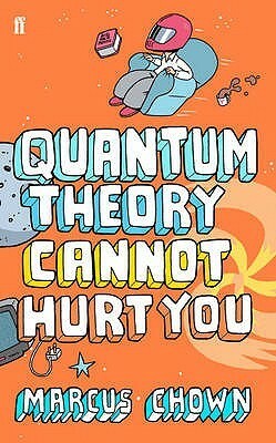 Quantum Theory Cannot Hurt You: A Guide to the Universe. Marcus Chown by Marcus Chown