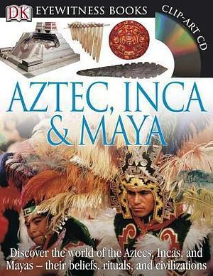 DK Eyewitness Books: Aztec, Inca & Maya: Discover the World of the Aztecs, Incas, and Mayas― by Elizabeth Baquedano, Elizabeth Baquedano