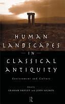 Human Landscapes in Classical Antiquity: Environment and Culture by J. B. Salmon, Graham Shipley