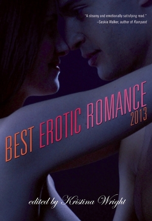 Best Erotic Romance 2013 by Erobintica, Dominic Santi, A.M. Hartnett, Teresa Noelle Roberts, Kristina Wright, Crystal Jordan, Geneva King, Nina Reyes, Torrance Sené, Kate Pearce, Kristina Lloyd, Heidi Champa, Donna George Storey, Catherine Paulssen, Jeanette Grey, Saskia Walker, Victoria Blisse, Nikki Magennis