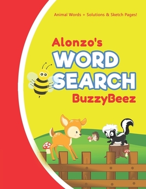 Alonzo's Word Search: Animal Creativity Activity & Fun for Creative Kids - Solve a Zoo Safari Farm Sea Life Wordsearch Puzzle Book + Draw & by Buzzybeez Publications