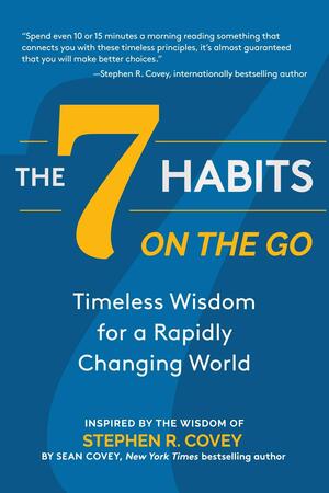The 7 Habits on the Go: Timeless Wisdom for a Rapidly Changing World by Stephen Covey
