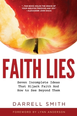 Faith Lies: Seven Incomplete Ideas That Hijack Faith and How to See Beyond Them by Darrell Smith