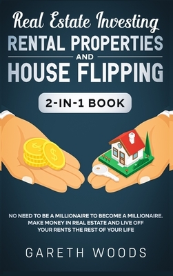 Real Estate Investing: Rental Properties and House Flipping 2-in-1 Book: No Need to Be a Millionaire to Become a Millionaire. Make Money in R by Gareth Woods