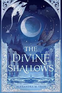 The Divine Shallows by Alexandra M. Tran