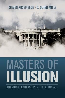 Masters of Illusion: American Leadership in the Media Age by D. Quinn Mills, Steven Rosefielde