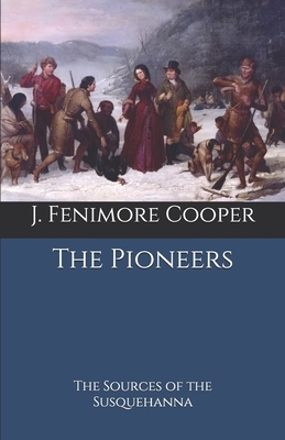 The Pioneers: The Sources of the Susquehanna by J. Fenimore Cooper