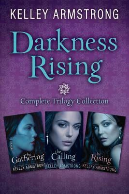 Darkness Rising: Complete Trilogy Collection: The Gathering, The Calling, The Rising by Kelley Armstrong