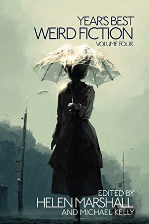 Year's Best Weird Fiction, Vol. 4 by Helen Marshall, Michael Kelly