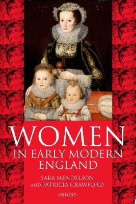 Women in Early Modern England 1550-1720 by Sara Mendelson, Patricia Crawford