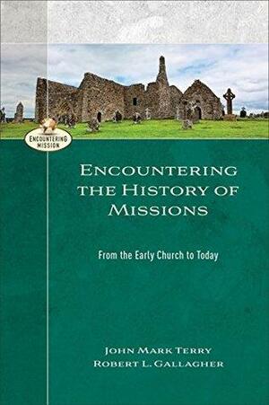 Encountering the History of Missions (Encountering Mission): From the Early Church to Today by Robert L. Gallagher, John Mark Terry