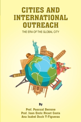 CITIES and INTERNATIONAL OUTREACH: The era of the global city by Joan Enric Ricart Costa, Pascual Berrone, Ana Isabel Duch T-Figueras