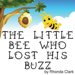 The Little Bee Who Lost His Buzz by Rhonda Clark