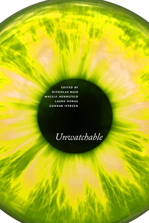 Unwatchable by Gunnar Iversen, Maggie Hennefeld, Laura Horak, Nicholas Baer