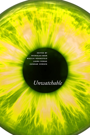 Unwatchable by Maggie Hennefeld, Gunnar Iversen, Nicholas Baer, Laura Horak