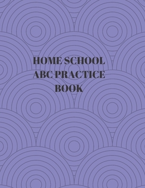 Home School ABC Practice Book: Beginner's English Handwriting Book 110 Pages of 8.5 Inch X 11 Inch Wide and Intermediate Lines with Pages for Each Le by Larry Sparks