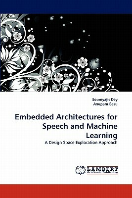 Embedded Architectures for Speech and Machine Learning by Soumyajit Dey, Anupam Basu