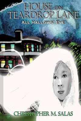 House On Teardrop Lane: All Hallows' Eve by Christopher M. Salas