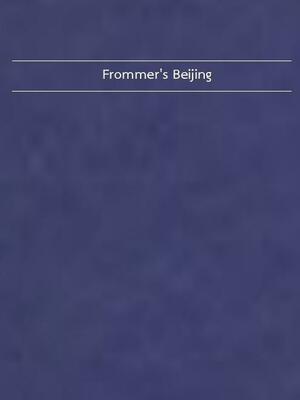 Frommer's Beijing by Graeme Smith, Josh Chin, Peter Neville-Hadley