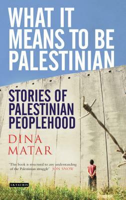 What It Means to Be Palestinian: Stories of Palestinian Peoplehood by Dina Matar