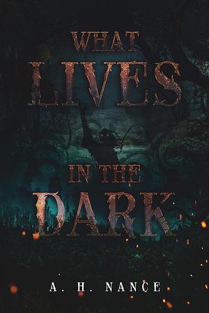 What Lives in the Dark by H Nance, H Nance, Abigail Nance, Abigail, Abigail