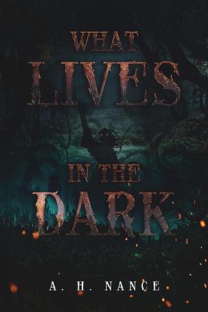 What Lives in the Dark by Abigail, Abigail, Abigail Nance, H Nance, H Nance